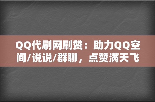 QQ代刷网刷赞:助力QQ空间/说说/群聊,点赞满天飞! 第2张 QQ代刷网刷赞:助力QQ空间/说说/群聊,点赞满天飞! 第2张