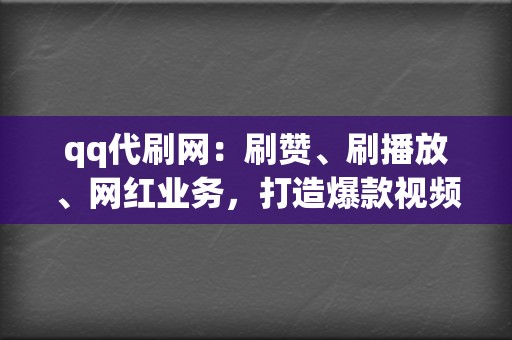 qq代刷网:刷赞、刷播放、网红业务,打造爆款视频神器 第2张 qq代刷网:刷赞、刷播放、网红业务,打造爆款视频神器 第2张