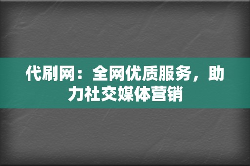 代刷网:全网优质服务,助力社交媒体营销 第2张 代刷网:全网优质服务,助力社交媒体营销 第2张