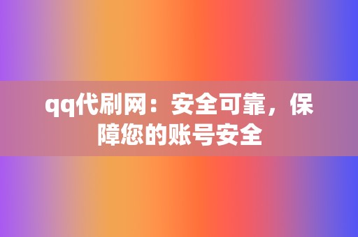 qq代刷网:安全可靠,保障您的账号安全 第2张 qq代刷网:安全可靠,保障您的账号安全 第2张