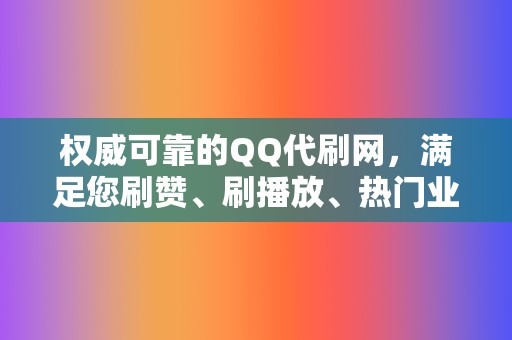 权威可靠的QQ代刷网，满足您刷赞、刷播放、热门业务需求  第2张