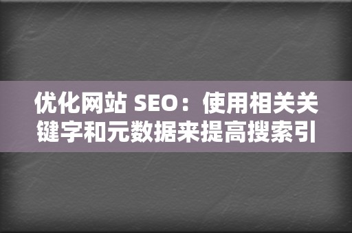 优化网站 SEO:使用相关关键字和元数据来提高搜索引擎排名。 第2张 优化网站 SEO:使用相关关键字和元数据来提高搜索引擎排名。 第2张