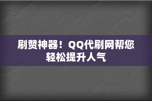 刷赞神器!QQ代刷网帮您轻松提升人气 第2张 刷赞神器!QQ代刷网帮您轻松提升人气 第2张