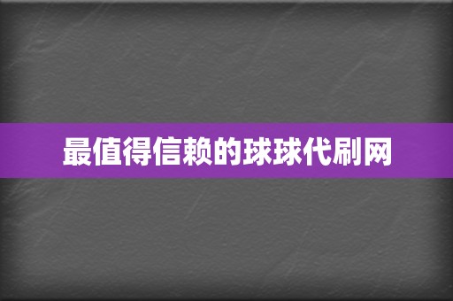 最值得信赖的球球代刷网 第2张 最值得信赖的球球代刷网 第2张