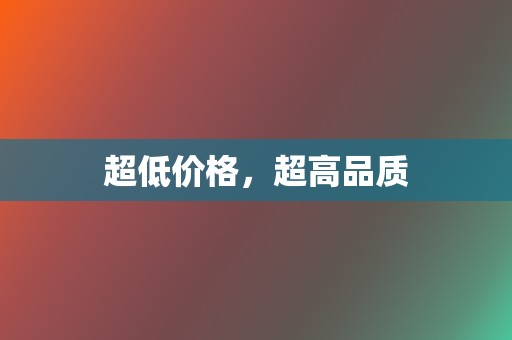 超低价格,超高品质 第2张 超低价格,超高品质 第2张
