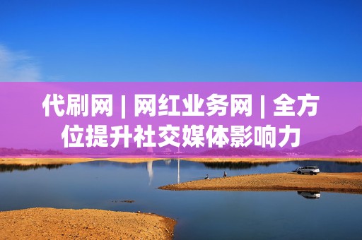 代刷网 | 网红业务网 全方位提升社交媒体影响力 第2张 代刷网 | 网红业务网 全方位提升社交媒体影响力 第2张