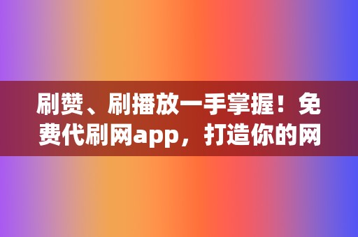 刷赞、刷播放一手掌握!免费代刷网app,打造你的网红帝国! 第2张 刷赞、刷播放一手掌握!免费代刷网app,打造你的网红帝国! 第2张