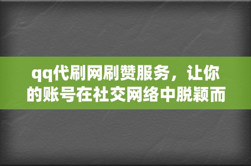 qq代刷网刷赞服务,让你的账号在社交网络中脱颖而出! 第2张 qq代刷网刷赞服务,让你的账号在社交网络中脱颖而出! 第2张