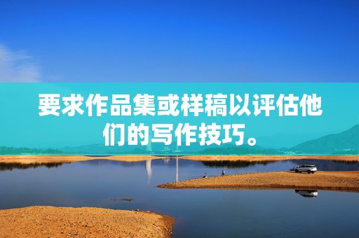 要求作品集或样稿以评估他们的写作技巧。 第2张 要求作品集或样稿以评估他们的写作技巧。 第2张
