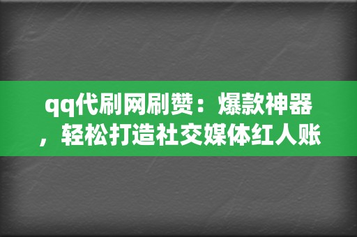 qq代刷网刷赞:爆款神器,轻松打造社交媒体红人账户! 第2张 qq代刷网刷赞:爆款神器,轻松打造社交媒体红人账户! 第2张