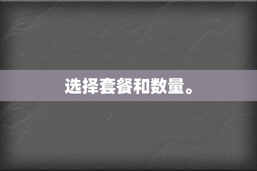 选择套餐和数量。 第2张 选择套餐和数量。 第2张