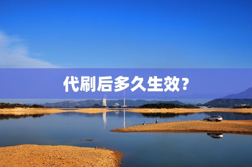 代刷后多久生效? 第2张 代刷后多久生效? 第2张