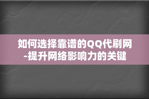 如何选择靠谱的QQ代刷网-提升网络影响力的关键 第2张 如何选择靠谱的QQ代刷网-提升网络影响力的关键 第2张