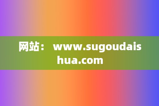 网站: www.sugoudaishua.com 第2张 网站: www.sugoudaishua.com 第2张