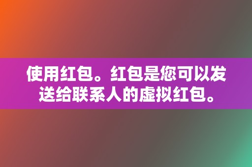 使用红包。红包是您可以发送给联系人的虚拟红包。 第2张 使用红包。红包是您可以发送给联系人的虚拟红包。 第2张