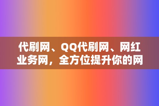 代刷网、QQ代刷网、网红业务网，全方位提升你的网络影响力！  第2张
