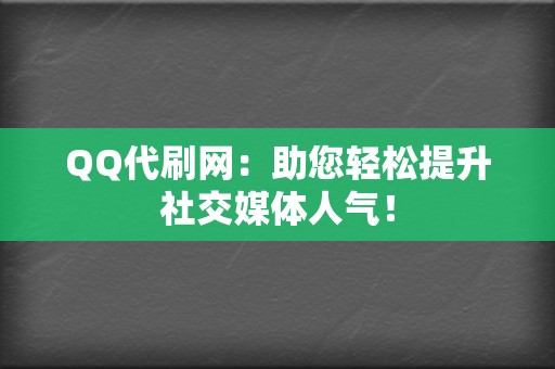 QQ代刷网:助您轻松提升社交媒体人气! 第2张 QQ代刷网:助您轻松提升社交媒体人气! 第2张