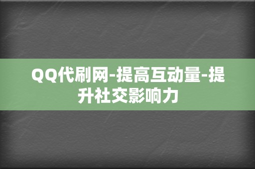 QQ代刷网-提高互动量-提升社交影响力 第2张 QQ代刷网-提高互动量-提升社交影响力 第2张