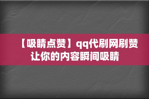 【吸睛点赞】qq代刷网刷赞让你的内容瞬间吸睛 第2张 【吸睛点赞】qq代刷网刷赞让你的内容瞬间吸睛 第2张