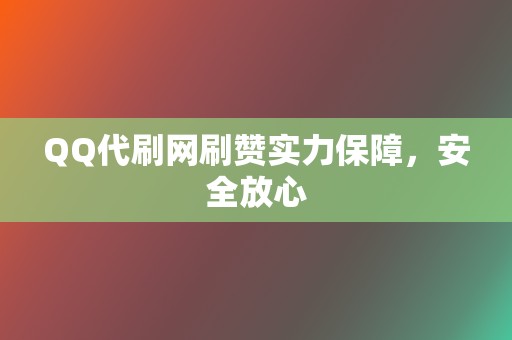 QQ代刷网刷赞实力保障,安全放心 第2张 QQ代刷网刷赞实力保障,安全放心 第2张