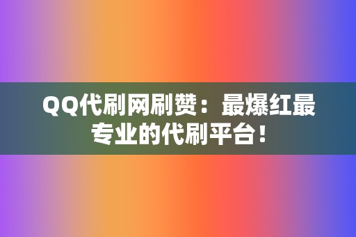 QQ代刷网刷赞:最爆红最专业的代刷平台! 第2张 QQ代刷网刷赞:最爆红最专业的代刷平台! 第2张
