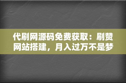 代刷网源码免费获取:刷赞网站搭建,月入过万不是梦 第2张 代刷网源码免费获取:刷赞网站搭建,月入过万不是梦 第2张