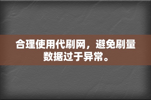 合理使用代刷网,避免刷量数据过于异常。 第2张 合理使用代刷网,避免刷量数据过于异常。 第2张