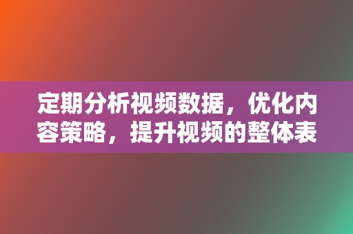 定期分析视频数据,优化内容策略,提升视频的整体表现。 第2张 定期分析视频数据,优化内容策略,提升视频的整体表现。 第2张