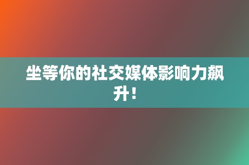 坐等你的社交媒体影响力飙升! 第2张 坐等你的社交媒体影响力飙升! 第2张