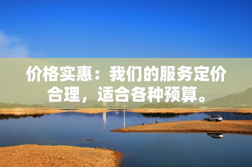 价格实惠:我们的服务定价合理,适合各种预算。 第2张 价格实惠:我们的服务定价合理,适合各种预算。 第2张