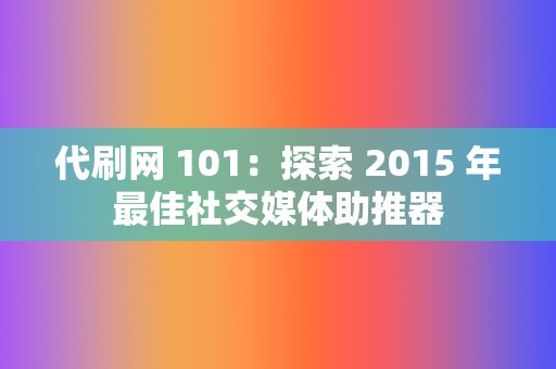 代刷网 101:探索 2015 年最佳社交媒体助推器 第2张 代刷网 101:探索 2015 年最佳社交媒体助推器 第2张