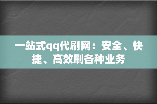 一站式qq代刷网:安全、快捷、高效刷各种业务 第2张 一站式qq代刷网:安全、快捷、高效刷各种业务 第2张