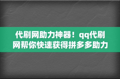 代刷网助力神器!qq代刷网帮你快速获得拼多多助力红包 第2张 代刷网助力神器!qq代刷网帮你快速获得拼多多助力红包 第2张