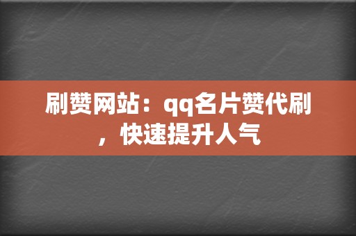 刷赞网站:qq名片赞代刷,快速提升人气 第2张 刷赞网站:qq名片赞代刷,快速提升人气 第2张
