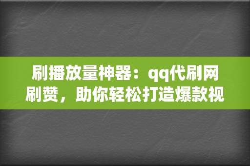 刷播放量神器:qq代刷网刷赞,助你轻松打造爆款视频 第2张 刷播放量神器:qq代刷网刷赞,助你轻松打造爆款视频 第2张