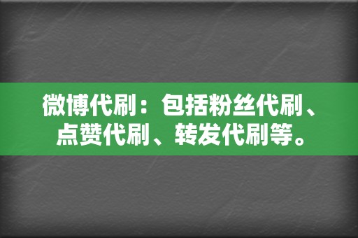 微博代刷:包括粉丝代刷、点赞代刷、转发代刷等。 第2张 微博代刷:包括粉丝代刷、点赞代刷、转发代刷等。 第2张