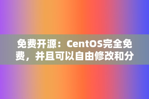 免费开源:CentOS完全免费,并且可以自由修改和分发。 第2张 免费开源:CentOS完全免费,并且可以自由修改和分发。 第2张