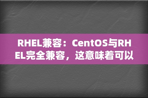 RHEL兼容:CentOS与RHEL完全兼容,这意味着可以运行在为RHEL设计的应用程序和系统上。 第2张 RHEL兼容:CentOS与RHEL完全兼容,这意味着可以运行在为RHEL设计的应用程序和系统上。 第2张