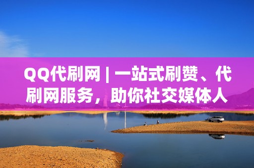 QQ代刷网 | 一站式刷赞、代刷网服务,助你社交媒体人气飙升! 第2张 QQ代刷网 | 一站式刷赞、代刷网服务,助你社交媒体人气飙升! 第2张