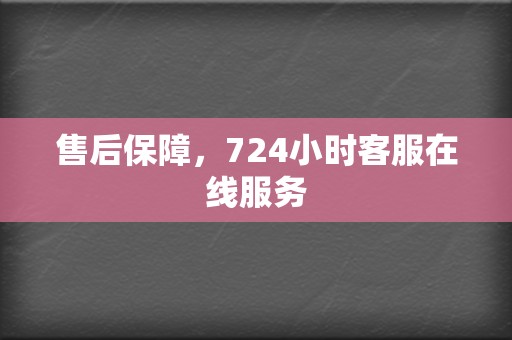 售后保障,724小时客服在线服务 第2张 售后保障,724小时客服在线服务 第2张