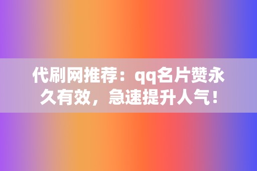 代刷网推荐:qq名片赞永久有效,急速提升人气! 第2张 代刷网推荐:qq名片赞永久有效,急速提升人气! 第2张