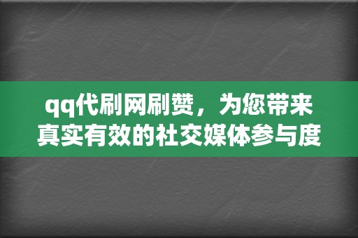 qq代刷网刷赞,为您带来真实有效的社交媒体参与度提升 第2张 qq代刷网刷赞,为您带来真实有效的社交媒体参与度提升 第2张