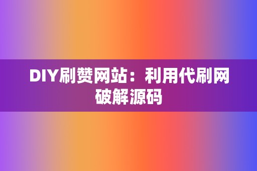 DIY刷赞网站:利用代刷网破解源码 第2张 DIY刷赞网站:利用代刷网破解源码 第2张