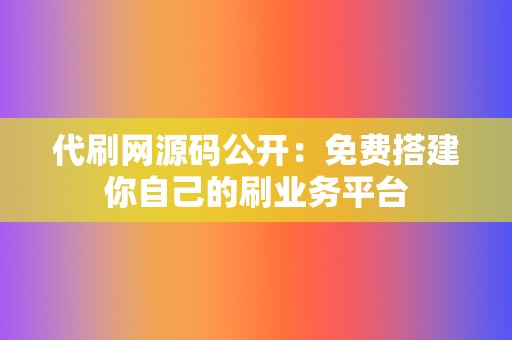 代刷网源码公开:免费搭建你自己的刷业务平台 第2张 代刷网源码公开:免费搭建你自己的刷业务平台 第2张