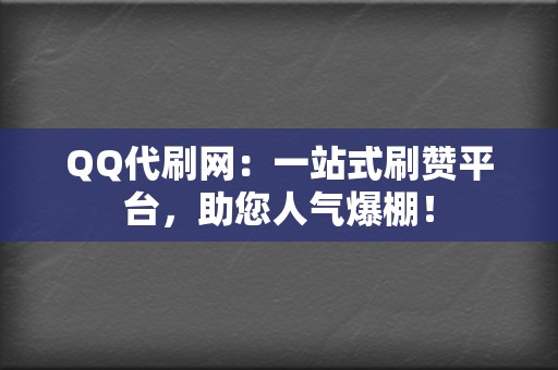 QQ代刷网:一站式刷赞平台,助您人气爆棚! 第2张 QQ代刷网:一站式刷赞平台,助您人气爆棚! 第2张