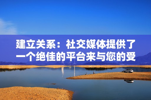 建立关系:社交媒体提供了一个绝佳的平台来与您的受众建立牢固的关系,获得他们的信任和忠诚度。 第2张 建立关系:社交媒体提供了一个绝佳的平台来与您的受众建立牢固的关系,获得他们的信任和忠诚度。 第2张