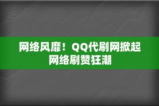 网络风靡!QQ代刷网掀起网络刷赞狂潮 第2张 网络风靡!QQ代刷网掀起网络刷赞狂潮 第2张