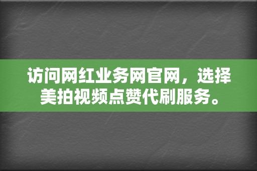 访问网红业务网官网,选择美拍视频点赞代刷服务。 第2张 访问网红业务网官网,选择美拍视频点赞代刷服务。 第2张