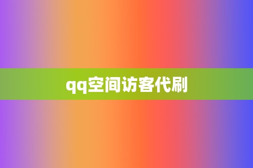 qq空间访客代刷 第2张 qq空间访客代刷 第2张