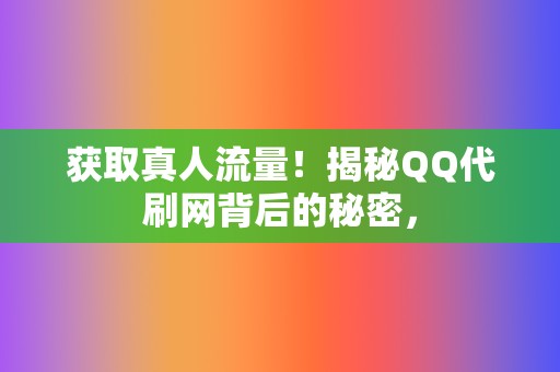 获取真人流量!揭秘QQ代刷网背后的秘密, 第2张 获取真人流量!揭秘QQ代刷网背后的秘密, 第2张